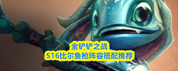 金铲铲之战S16比尔鱼枪阵容搭配推荐