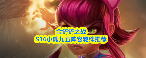 金铲铲之战S16小熊九五阵容羁绊推荐