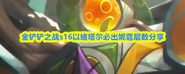 金铲铲之战s16以绪塔尔必出妮蔻层数分享