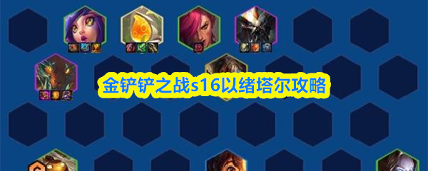 金铲铲之战s16以绪塔尔攻略