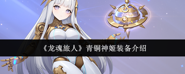 《龙魂旅人》青铜神姬装备介绍