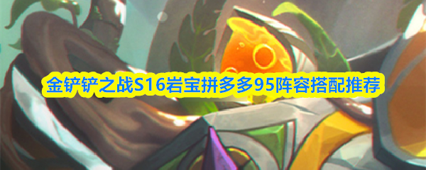 金铲铲之战S16岩宝拼多多95阵容搭配推荐