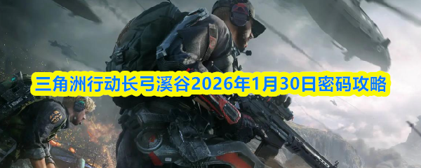 三角洲行动长弓溪谷2026年1月30日密码攻略