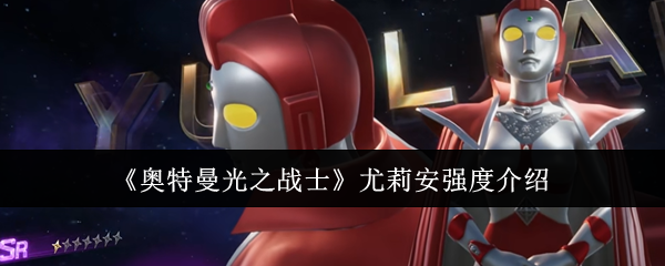 《奥特曼光之战士》尤莉安强度介绍