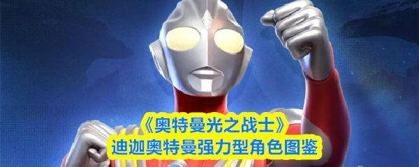 《奥特曼光之战士》迪迦奥特曼强力型角色图鉴