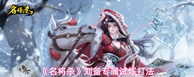 《名将杀》刘备专属试炼打法