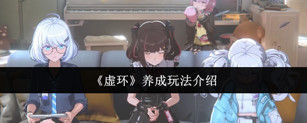 《虚环》养成玩法介绍