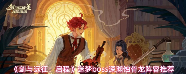 《剑与远征：启程》迷梦boss深渊蚀骨龙阵容推荐