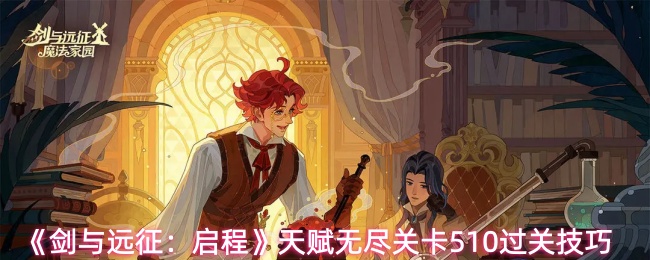 《剑与远征：启程》天赋无尽关卡510过关技巧