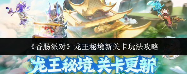 《香肠派对》龙王秘境新关卡玩法攻略