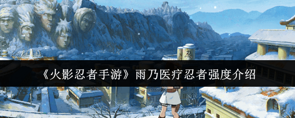 《火影忍者手游》雨乃医疗忍者强度介绍