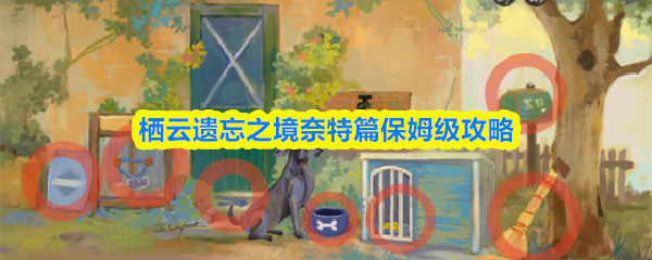 栖云遗忘之境奈特篇保姆级攻略