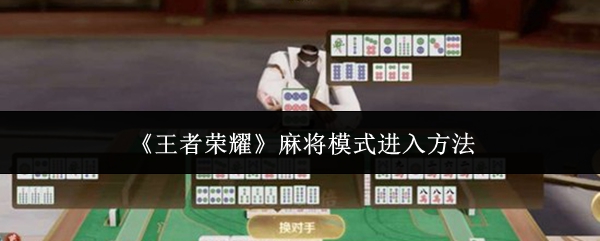 《王者荣耀》麻将模式进入方法