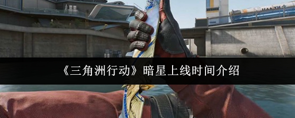 《三角洲行动》暗星上线时间介绍