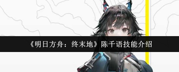 《明日方舟：终末地》陈千语技能介绍