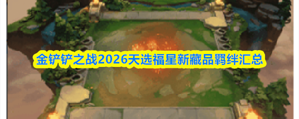 金铲铲之战2026天选福星新藏品羁绊汇总