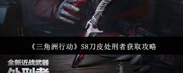 《三角洲行动》S8刀皮处刑者获取攻略