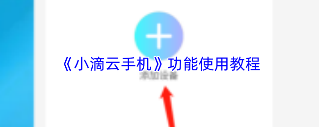 《小滴云手机》功能使用教程