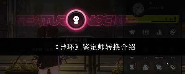 《异环》鉴定师转换介绍