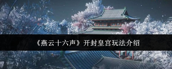 《燕云十六声》开封皇宫玩法介绍