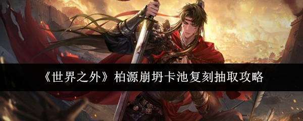 《世界之外》柏源崩坍卡池复刻抽取攻略