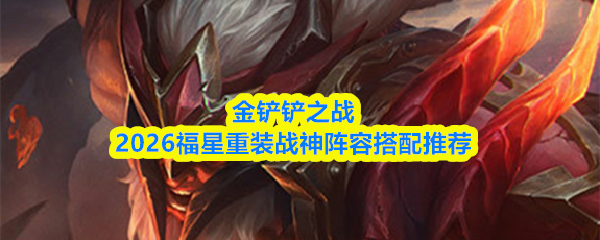 金铲铲之战2026福星重装战神阵容搭配推荐