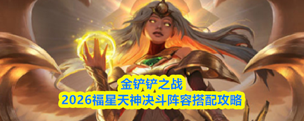 金铲铲之战2026福星天神决斗阵容搭配攻略