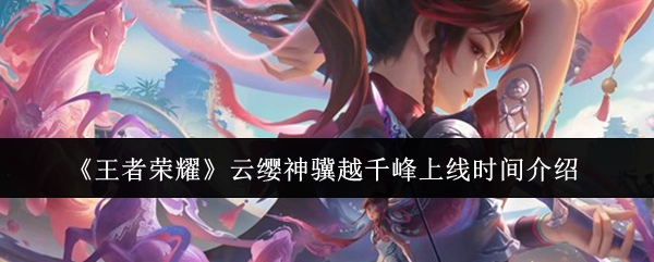 《王者荣耀》云缨神骥越千峰上线时间介绍