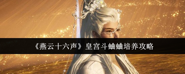 《燕云十六声》皇宫斗蛐蛐培养攻略