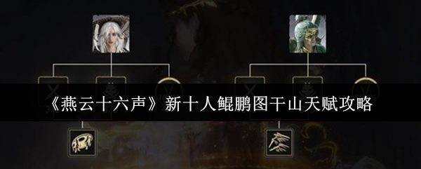 《燕云十六声》新十人鲲鹏图干山天赋攻略