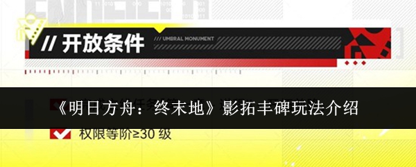 《明日方舟：终末地》影拓丰碑玩法介绍