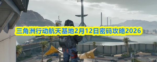 三角洲行动航天基地2月12日密码攻略2026