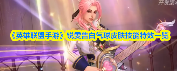 《英雄联盟手游》锐雯告白气球皮肤技能特效一览