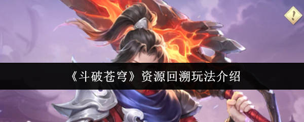 《斗破苍穹》资源回溯玩法介绍