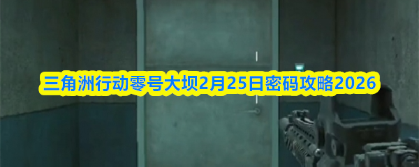 三角洲行动零号大坝2月25日密码攻略2026