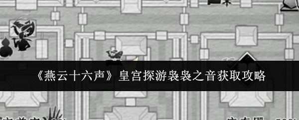 《燕云十六声》皇宫探游袅袅之音获取攻略