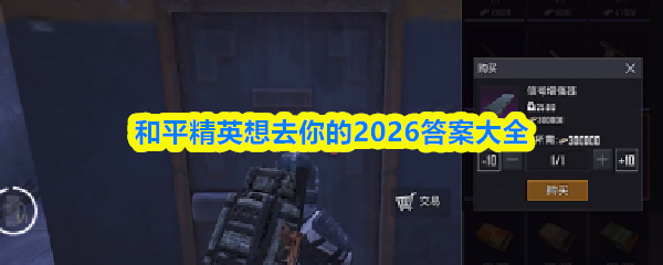 和平精英想去你的2026答案大全