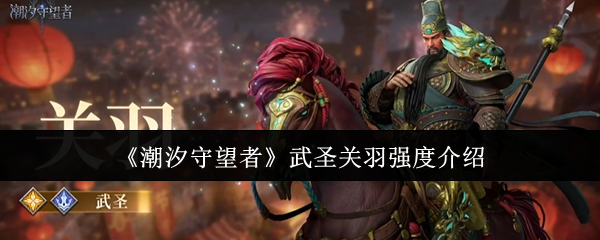 《潮汐守望者》武圣关羽强度介绍