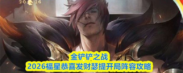 金铲铲之战2026福星恭喜发财瑟提开局阵容攻略