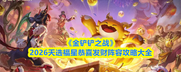 《金铲铲之战》2026天选福星恭喜发财阵容攻略大全