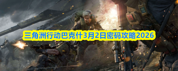 三角洲行动巴克什3月2日密码攻略2026