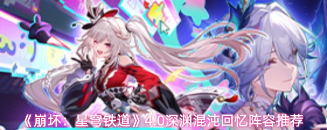 《崩坏：星穹铁道》4.0深渊混沌回忆阵容推荐