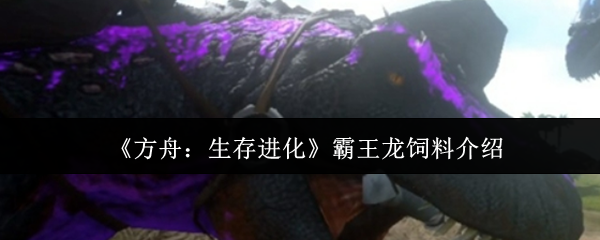 《方舟：生存进化》霸王龙饲料介绍