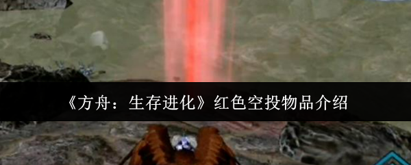 《方舟：生存进化》红色空投物品介绍