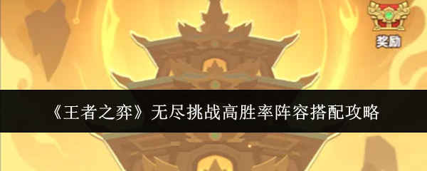 《王者之弈》无尽挑战高胜率阵容搭配攻略