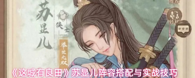 《这城有良田》苏显儿阵容搭配与实战技巧