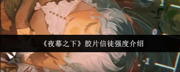 《夜幕之下》胶片信徒强度介绍