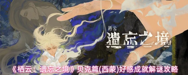 《栖云：遗忘之境》贝克篇(西蒙)好感成就解谜攻略