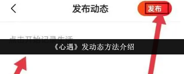 《心遇》发动态方法介绍