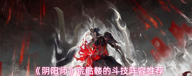 《阴阳师》荒骷髅的斗技阵容推荐